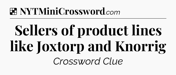 Solution: Sellers of product lines like Joxtorp and Knorrig - NYT Crossword