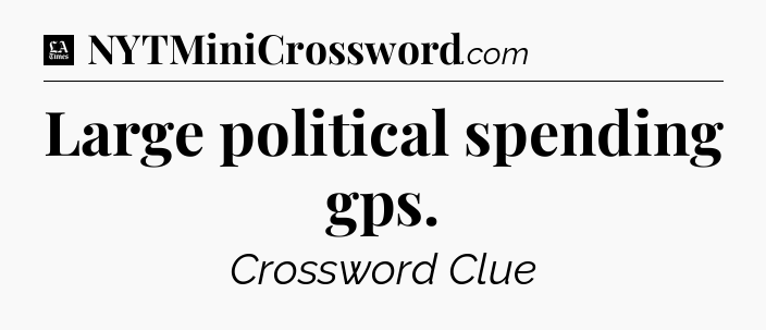 Large political spending gps - LA Times Crossword