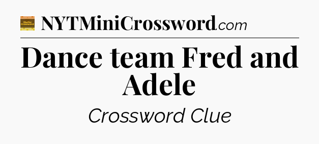 Dance team Fred and Adele - Eugene Sheffer Crossword