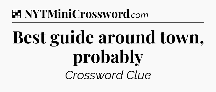 Solution: Best guide around town, probably - NYT Crossword