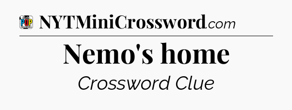 Nemo's home Crossword Clue