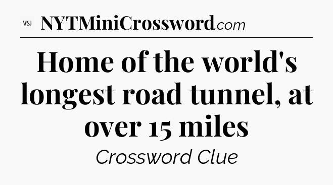 Home of the world's longest road tunnel, at over 15 miles - WSJ Crossword