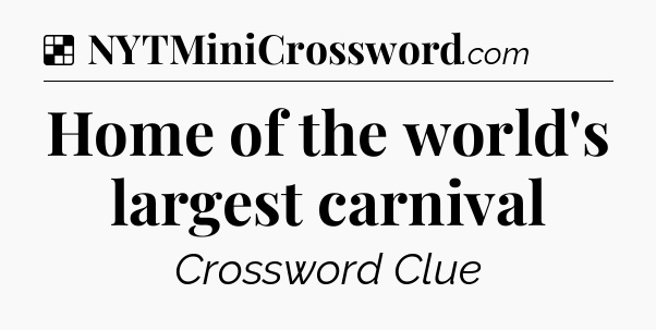 Solution: Home of the world's largest carnival - NYT Crossword