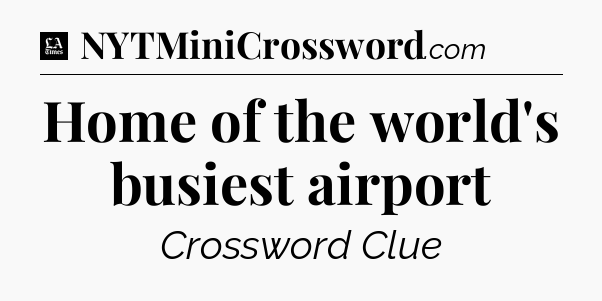 Home of the world's busiest airport - LA Times Crossword