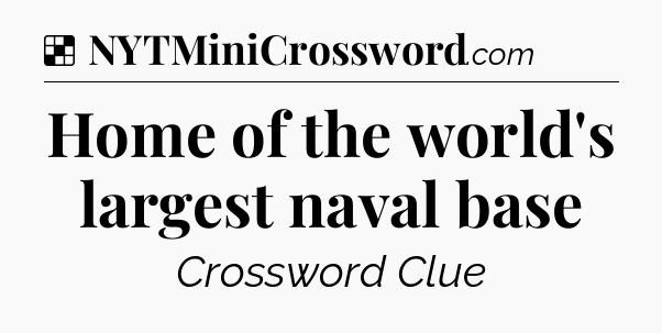 Solution: Home of the world's largest naval base - NYT Crossword