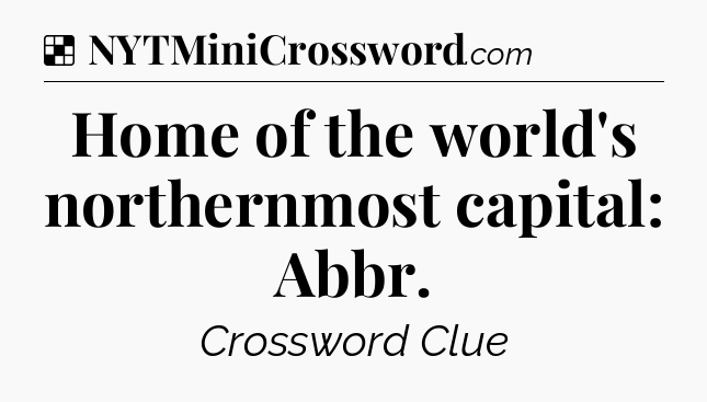 Solution: Home of the world's northernmost capital: Abbr - NYT Crossword