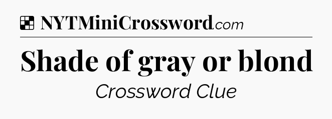 Solution: Shade of gray or blond - NYT Crossword