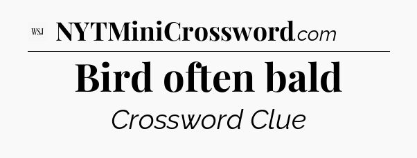 Bird often bald - WSJ Crossword