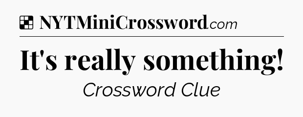 Solution: It's really something - NYT Crossword