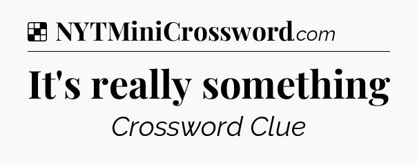 Solution: It's really something - NYT Crossword