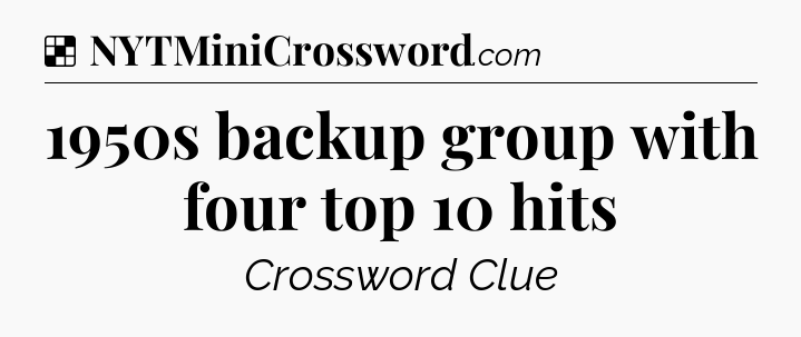 Solution: 1950s backup group with four top 10 hits - NYT Crossword