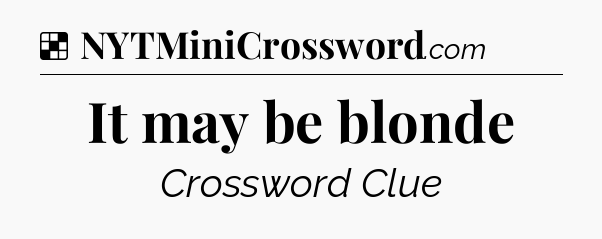 Solution: It may be blonde - NYT Crossword