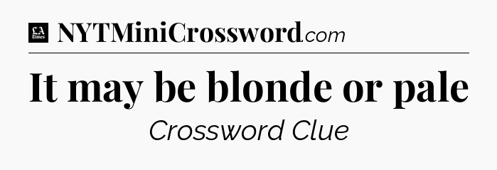 It may be blonde or pale - LA Times Crossword