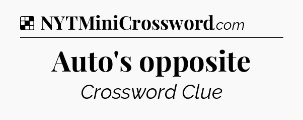 Auto's opposite NYT Crossword