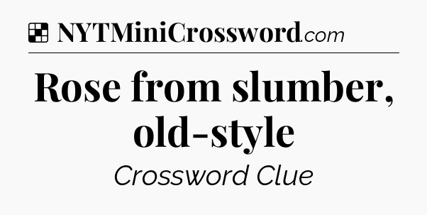 Solution: Rose from slumber, old-style - NYT Crossword