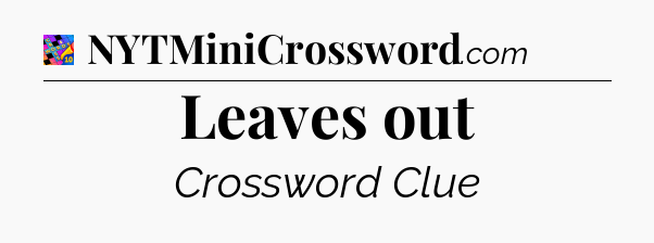 Leaves out Crossword Clue