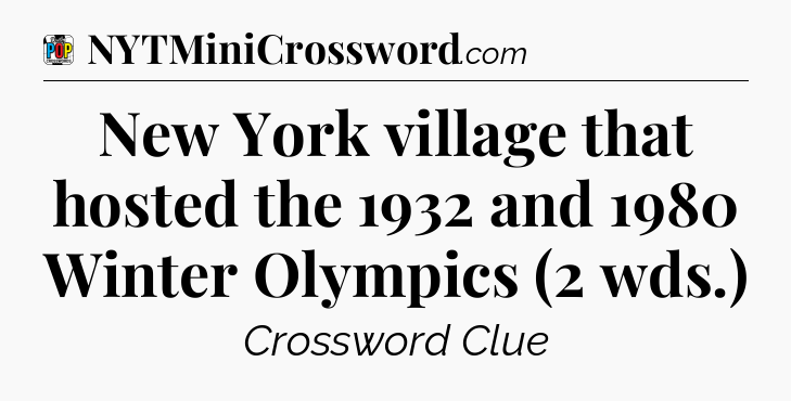 New York village that hosted the 1932 and 1980 Winter Olympics (2 wds.) Crossword Clue
