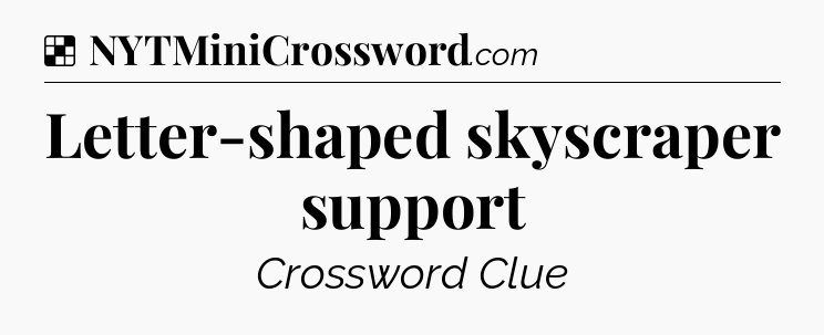 Solution: Letter-shaped skyscraper support - NYT Crossword