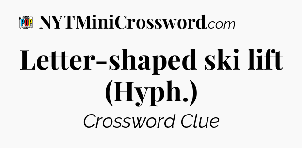 Letter-shaped ski lift (Hyph.) Crossword Clue
