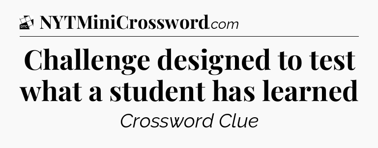 Challenge designed to test what a student has learned - Daily Themed Classic Crossword