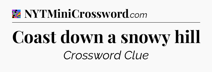 Coast down a snowy hill Crossword Clue