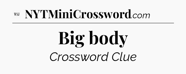 Big body - WSJ Crossword