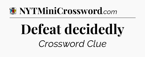 Defeat decidedly Crossword Clue