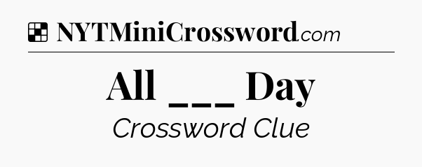 Solution: All ___ Day - NYT Crossword