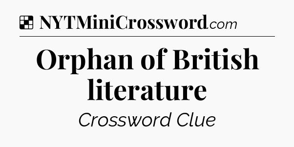 Solution: Orphan of British literature - NYT Crossword