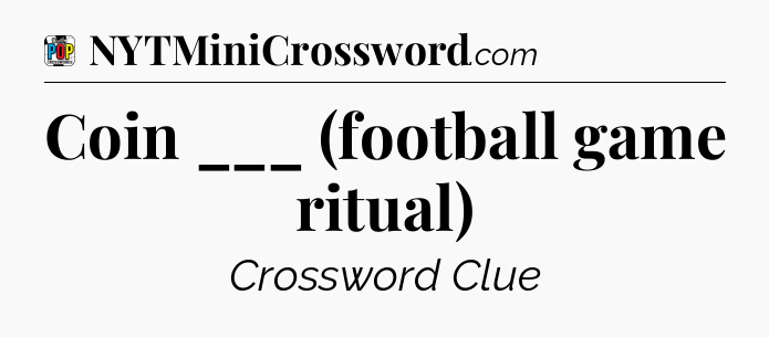 Coin ___ (football game ritual) Crossword Clue