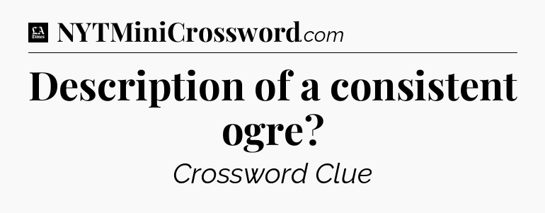 Description of a consistent ogre - LA Times Crossword