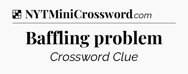 Solution: Baffling problem - NYT Crossword