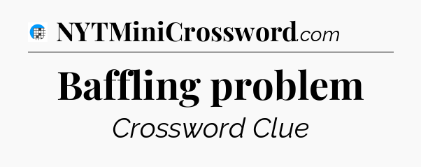 Baffling problem Crossword Clue