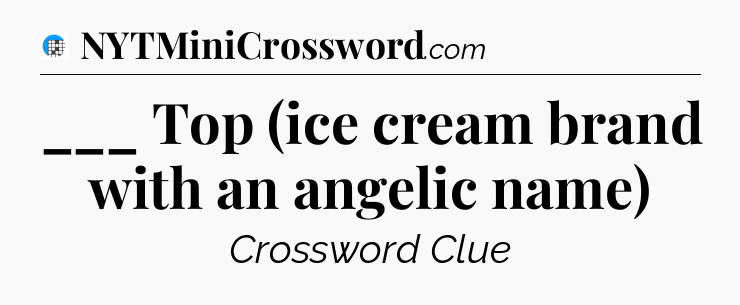 ___ Top (ice cream brand with an angelic name) Crossword Clue
