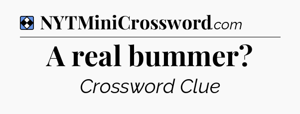 Solution: A real bummer - NYT Mini Crossword