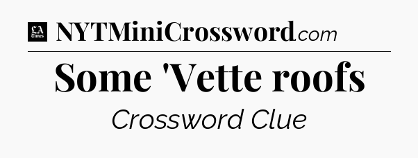 Some 'Vette roofs - LA Times Crossword