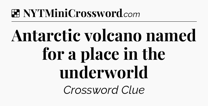 Solution: Antarctic volcano named for a place in the underworld - NYT Crossword