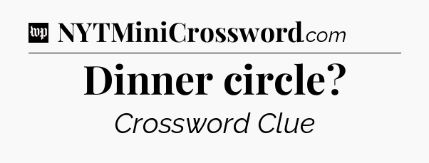 Dinner circle Crossword Clue