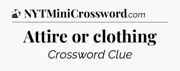 Attire or clothing - Daily Themed Classic Crossword