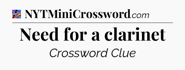 Need for a clarinet Crossword Clue