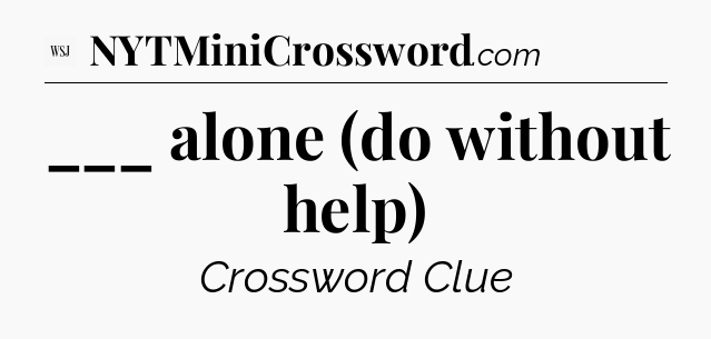 ___ alone (do without help) - WSJ Crossword