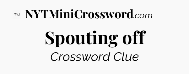 Spouting off - WSJ Crossword