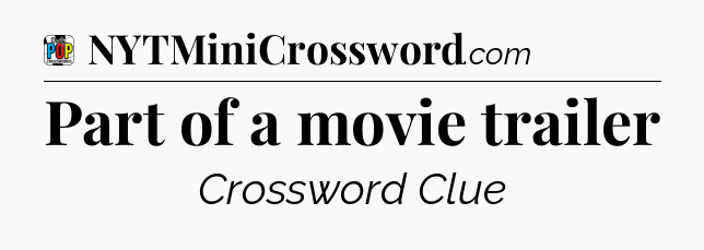 Part of a movie trailer Crossword Clue