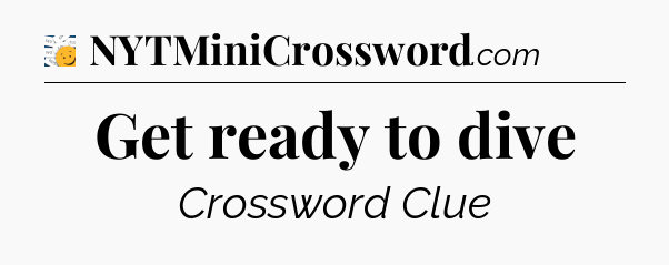 Get ready to dive - 7 Little Words