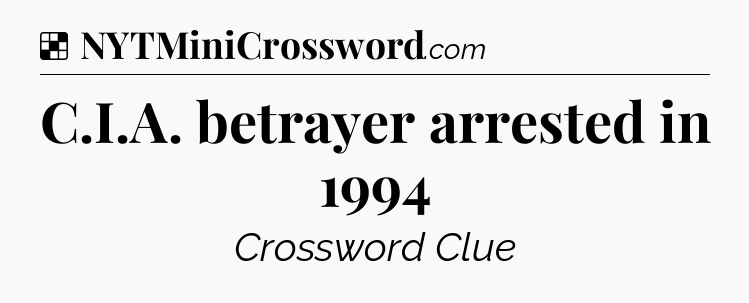 Solution: C.I.A. betrayer arrested in 1994 - NYT Crossword