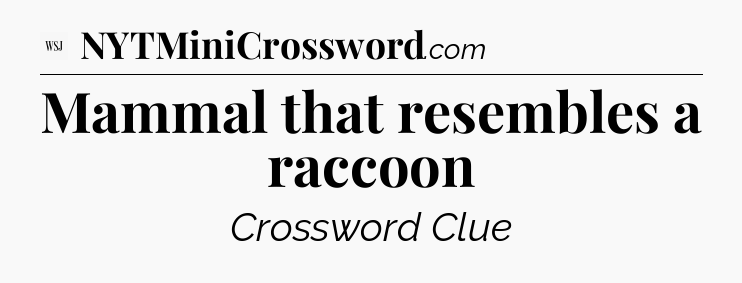 Mammal that resembles a raccoon - WSJ Crossword