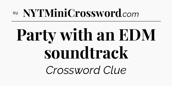 Party with an EDM soundtrack - WSJ Crossword