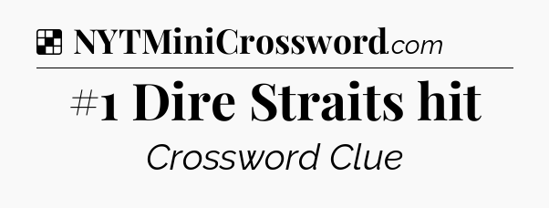 Solution: #1 Dire Straits hit - NYT Crossword