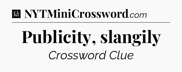 Publicity, slangily - LA Times Crossword