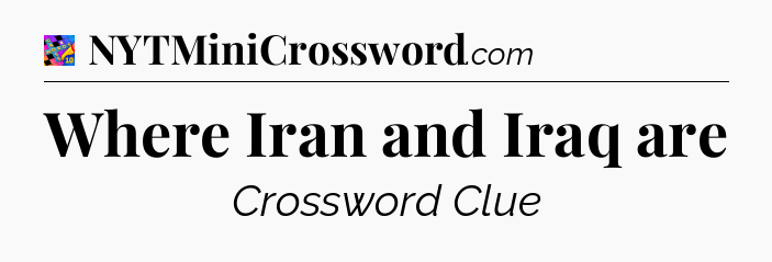 Where Iran and Iraq are Crossword Clue